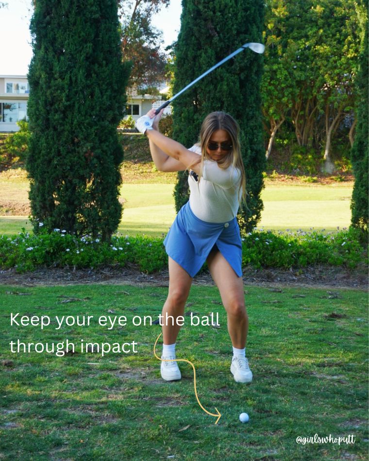 Keep your eye on the ball through impact.
